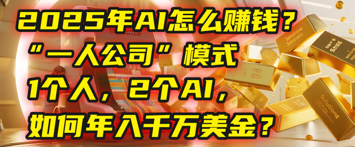 AI怎么赚钱？揭秘2025年“一人公司”模式：1个人，2个AI，如何年入千万美金？-知享知识库