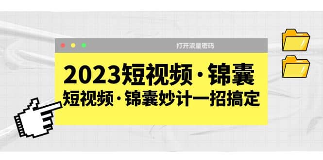 2023短视频·锦囊，短视频·锦囊妙计一招搞定，打开流量密码-知享知识库