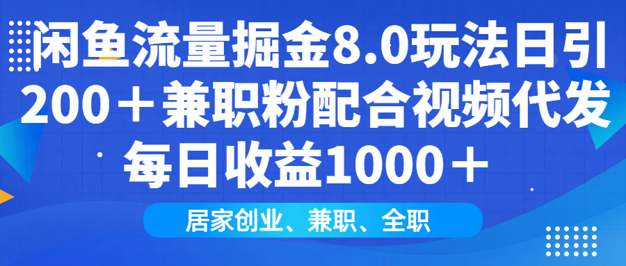 闲鱼流量掘金8.0玩法日引200+兼职粉配合做视频代发每日收益1000+-知享知识库