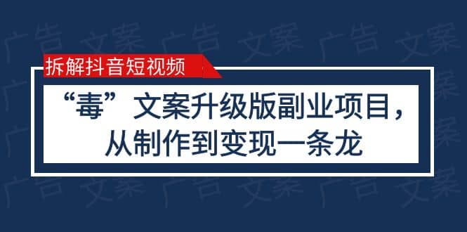 拆解抖音短视频：“毒”文案升级版副业项目，从制作到变现（教程+素材）-知享知识库