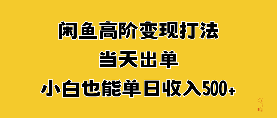 闲鱼高阶变现打法，当天出单，小白也能单日收入500+-知享知识库
