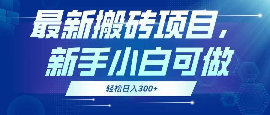 （13086期）最新0门槛搬砖项目，新手小白可做，轻松日入300+-知享知识库