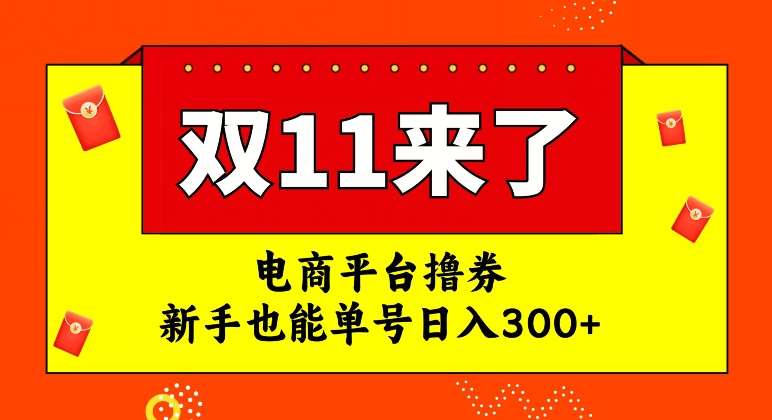 电商平台撸券，双十一红利期，新手也能单号日入300+【揭秘】-知享知识库