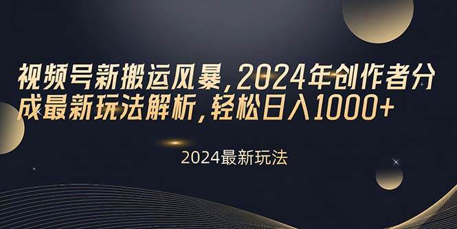 视频号新搬运风暴,2024年创作者分成最新玩法解析,轻松日入1000+-知享知识库