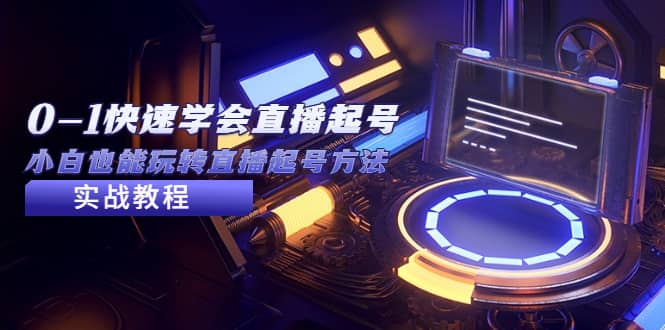 2023从0-1快速学会直播起号,小白也能玩转直播起号方法实战流程-知享知识库