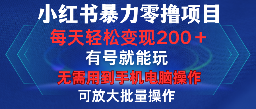 小红书暴力零撸项目，有号就能玩，单号每天变现1到15元，可放大批量操作，无需手机电脑操作-知享知识库