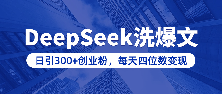 用DeepSeek洗公众号爆文，日引300+创业粉，做知识付费每天四位数变现（附详细实操教程）-知享知识库