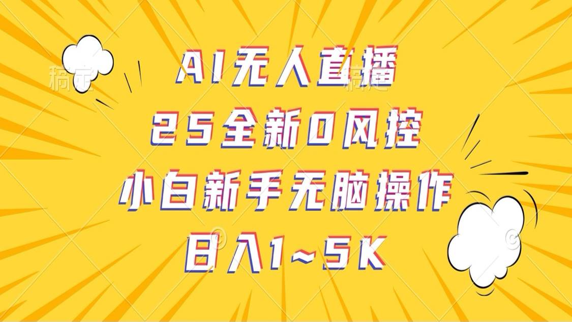 AI无人直播，25全新0风控，小白新手无脑操作日入1-5K-知享知识库