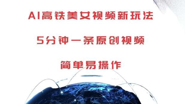 AI高铁美女视频新玩法，5分钟一条原创视频，简单易操作【揭秘】-知享知识库