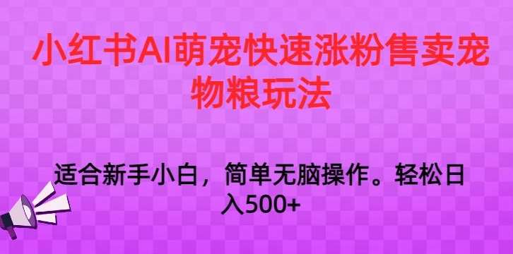 小红书AI萌宠快速涨粉售卖宠物粮玩法，日入1000+【揭秘】-知享知识库