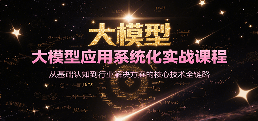 大模型应用系统化实战课程，从基础认知到行业解决方案的核心技术全链路-知享知识库