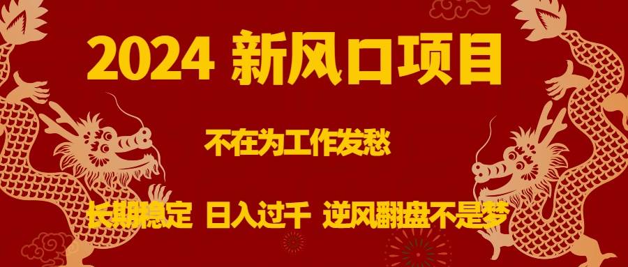 （8587期）2024新风口项目，不在为工作发愁，长期稳定，日入过千 逆风翻盘不是梦-知享知识库