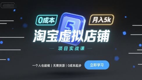 淘宝虚拟店铺项目实战课，一个人也能做，无需货源、0成本起步，月入5k-知享知识库