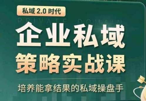 私域2.0：企业私域策略实战课，培养能拿结果的私域操盘手-知享知识库