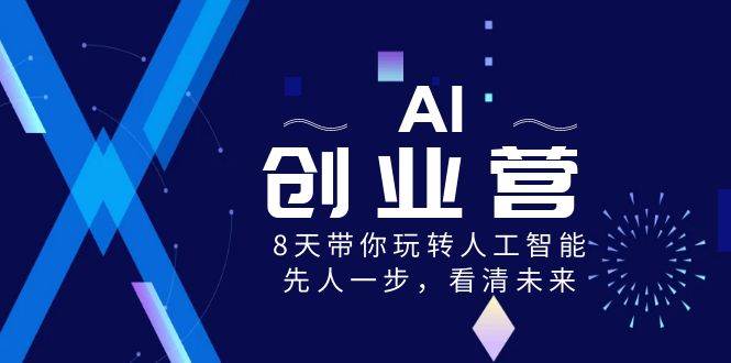 AI-创业营，8天带你玩转人工智能，先人一步，看清未来！-知享知识库