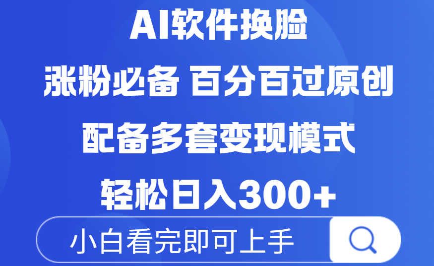Ai软件换脸,100%过原创,配套多种变现模式,搬运涨粉必备,日入300+-知享知识库