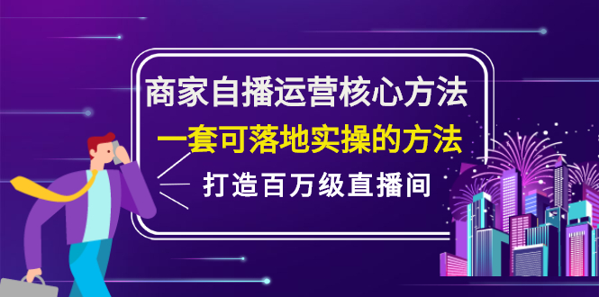 商家自播运营核心方法,一套可落地实操的方法,打造百万级直播间-知享知识库