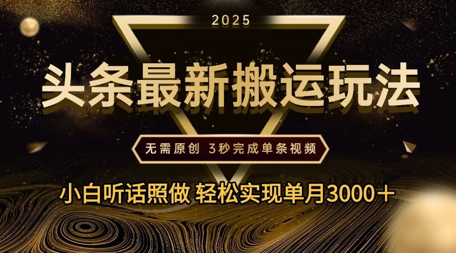 2025年今日头条最新搬运玩法，无需原创3秒完成视频轻松实现单月3000＋-知享知识库