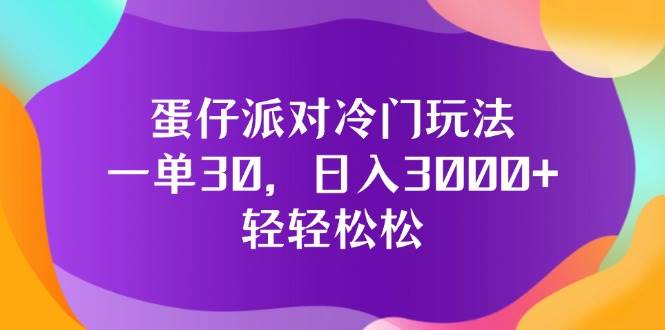 （12099期）蛋仔派对冷门玩法，一单30，日入3000+轻轻松松-知享知识库