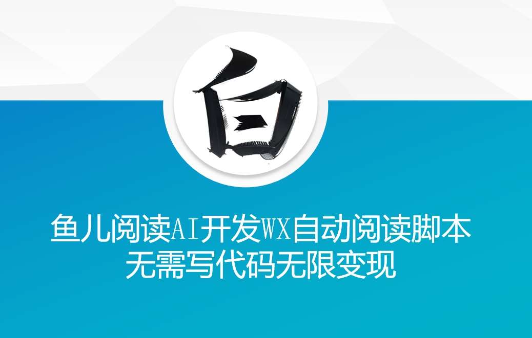 ‘鱼儿阅读’利用AI无需写代码开发自动微信自动阅读脚本无限变现【揭秘】-知享知识库