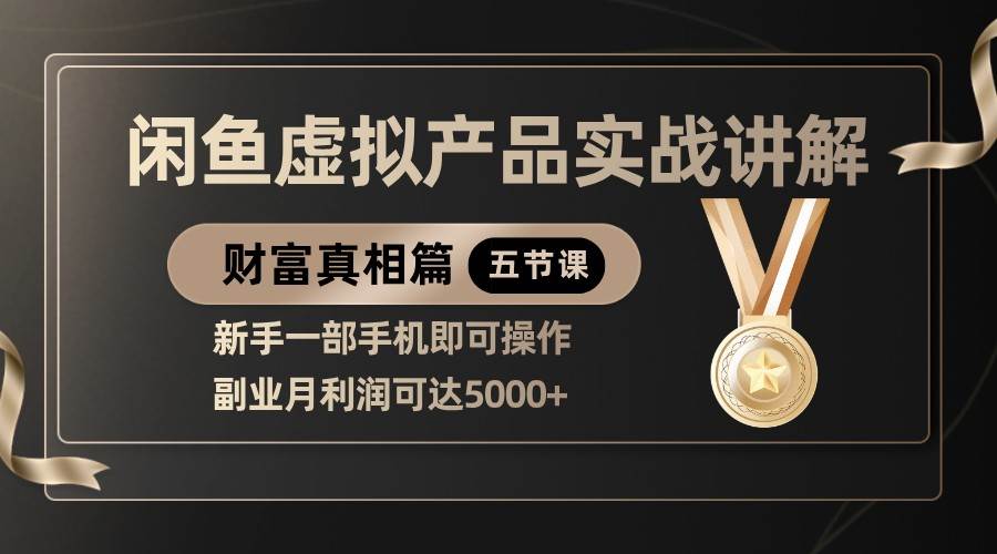 精品闲鱼虚拟产品实战讲解，新手一部手机即可操作，副业月利润可达5000+-知享知识库