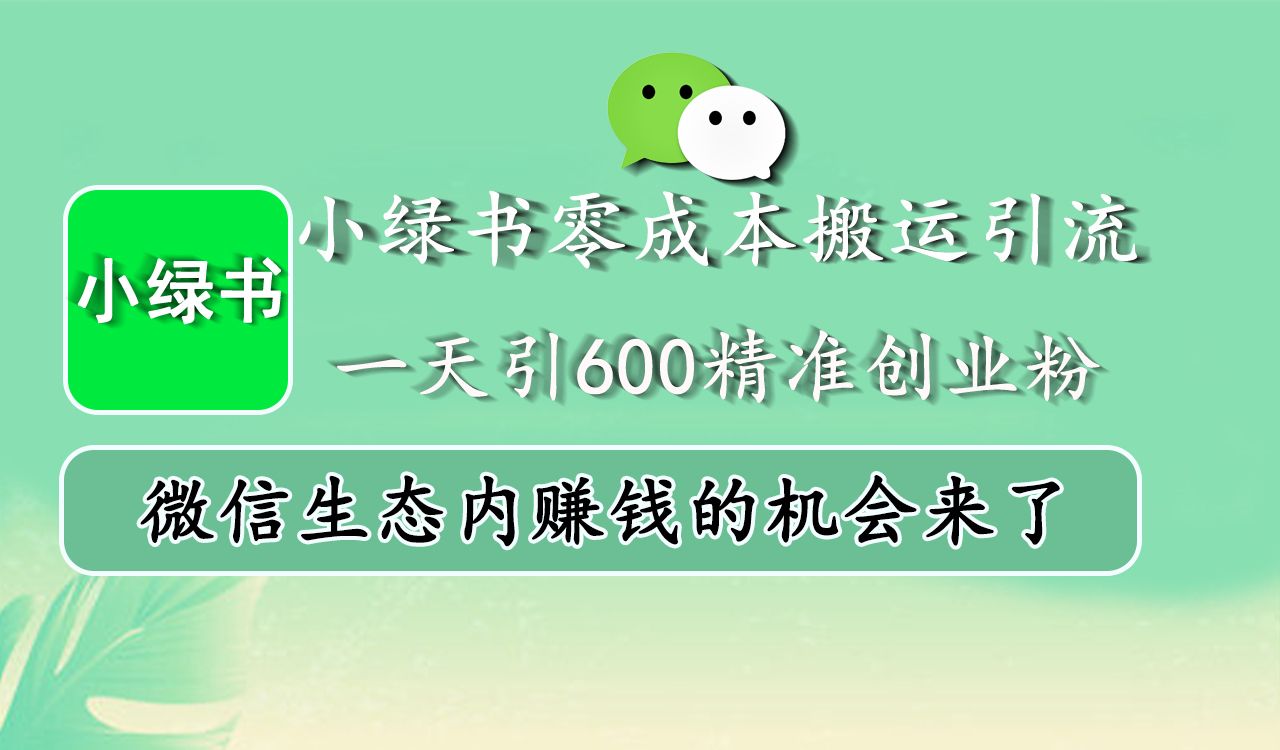 小绿书零成本搬运引流,一天引600精准创业粉,微信生态内赚钱的机会来了-知享知识库