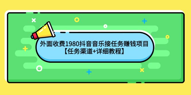 外面收费1980抖音音乐接任务赚钱项目【任务渠道+详细教程】-知享知识库
