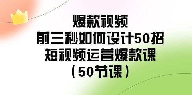 （8851期）爆款视频-前三秒如何设计50招：短视频运营爆款课（50节课）-知享知识库