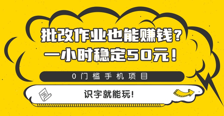 批改作业也能赚钱?0门槛手机项目,一小时稳定50元,识字就能玩-知享知识库