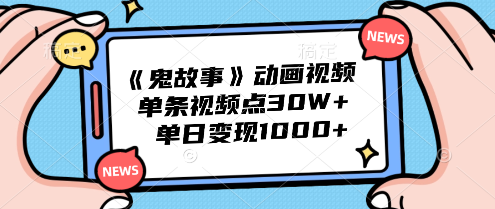 《鬼故事》动画视频，单条视频点赞30W+，单日变现1000+-知享知识库