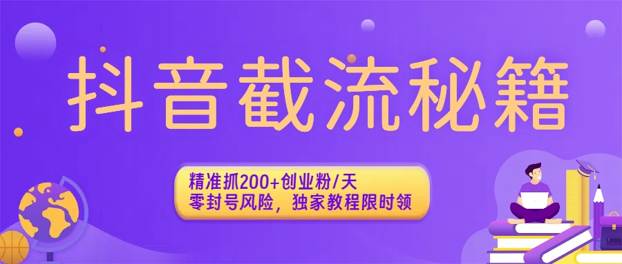 抖音截流秘籍：精准抓200+创业粉/天，零封号风险，独家教程限时领-知享知识库