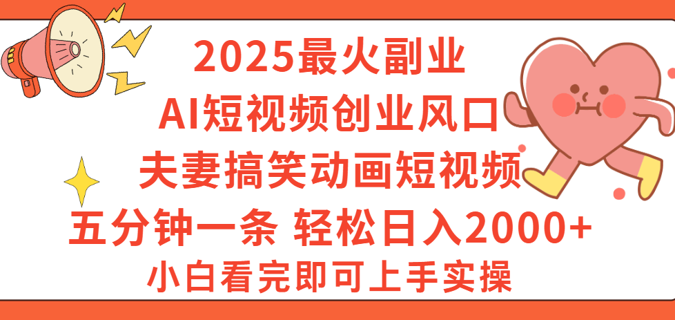 2025最火副业Ai短视频创业风口！夫妻搞笑对话动画短视频，五分钟做一条，矩阵操作，轻松日入 2000+-知享知识库