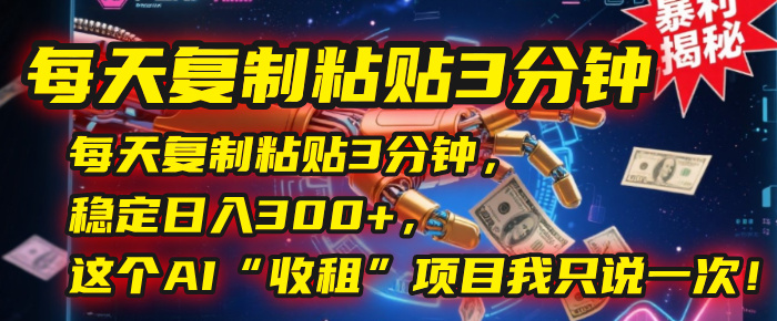 每天复制粘贴3分钟,稳定日入300+,这个AI“收租”项目我只说一次!-知享知识库