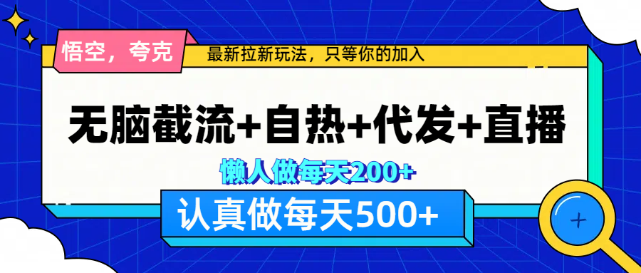 悟空、夸克拉新，无脑截流+自热+代发+直播，日入500+-知享知识库