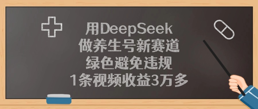用DeepSeek做养生号新赛道，1条视频收益3万多，绿色避免违规-知享知识库