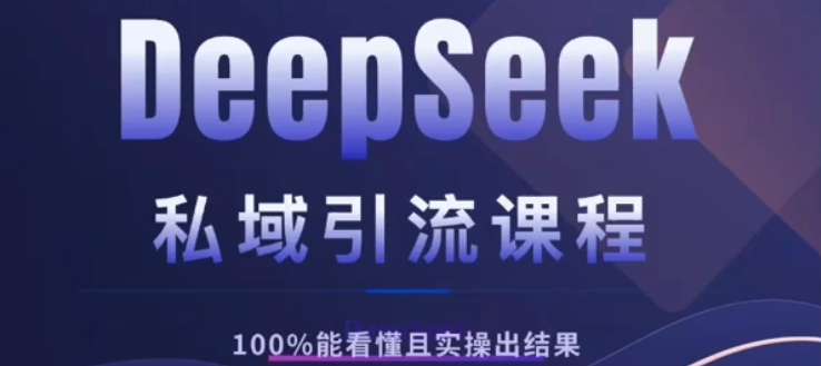 DeepSeek私域引流课程,小白也能看懂,实操必出结果,日引目标客户200+-知享知识库