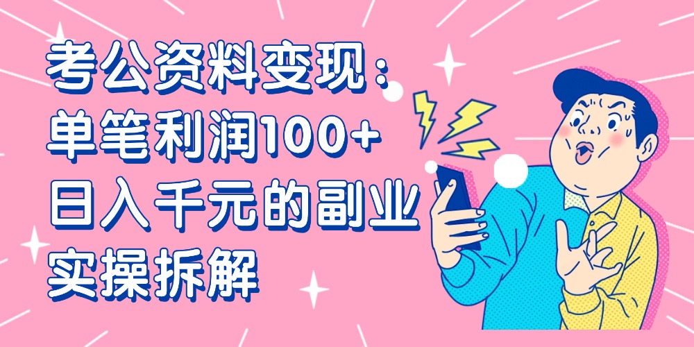 【小红书、咸鱼变现】考公资料变现:单笔利润100+,日入千元的副业实操拆解-知享知识库