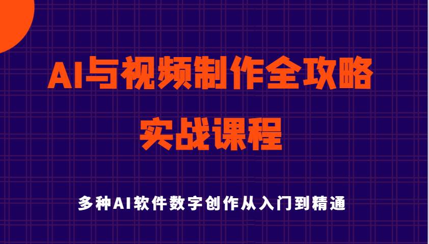AI与视频制作全攻略从入门到精通实战课程，多种AI软件数字创作知识与技能-知享知识库