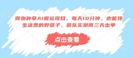 得物种草AI搬运项目,每天10分钟,也能挣生活费的野路子,团队实测两三天出单-知享知识库
