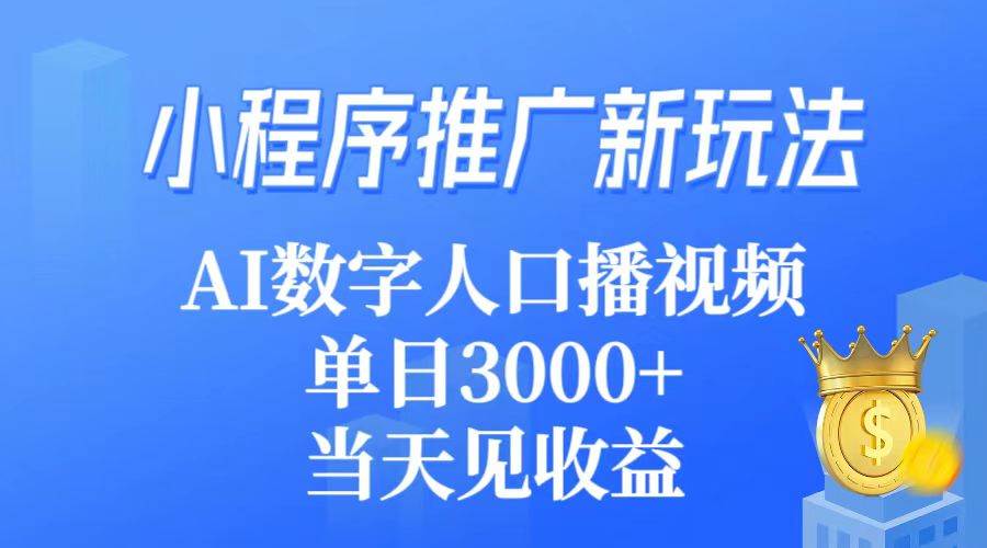 （9465期）小程序推广新玩法，AI数字人口播视频，单日3000+，当天见收益-知享知识库