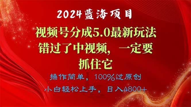 2024蓝海项目，视频号分成计划5.0最新玩法，错过了中视频，一定要抓住...-知享知识库