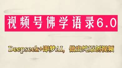 视频号佛学禅语6.0，用Deepseek+即梦ai，做纯原创视频，新手小白，也能月入1W+-知享知识库