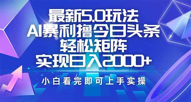 （14336期）今日头条最新5.0玩法，思路简单，复制粘贴，轻松实现矩阵日入2000+-知享知识库