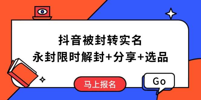 （14195期）抖音被封转实名攻略，永久封禁也能限时解封，分享解封后高效选品技巧-知享知识网