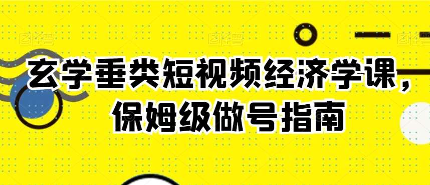 玄学垂类短视频经济学课,保姆级做号指南-知享知识库