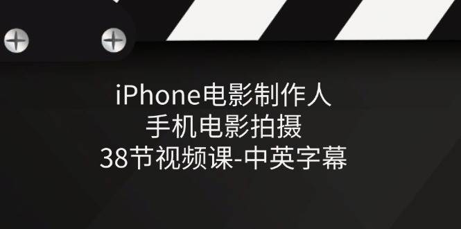 （11321期）iPhone电影制作人-手机电影拍摄-38节视频课-中英字幕-知享知识库
