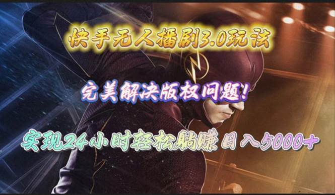 快手无人播剧3.0玩法，完美解决版权问题，实现24小时轻松躺赚日入5000+-知享知识库