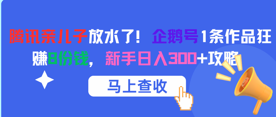 腾讯亲儿子放水了！企鹅号1条作品狂赚8份钱，新手日入300+攻略-知享知识库