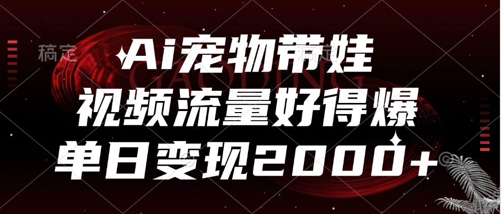 Ai宠物带娃,视频流量好得爆,单日变现2000+-知享知识库