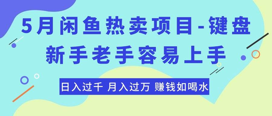 （10749期）最新闲鱼热卖项目-键盘，新手老手容易上手，日入过千，月入过万，赚钱…-知享知识库